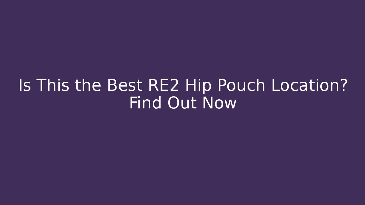 Is This the Best RE2 Hip Pouch Location? Find Out Now