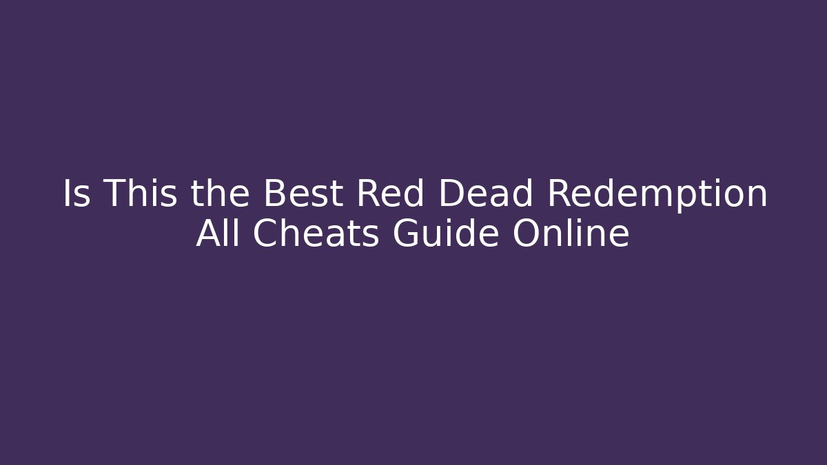 Is This the Best Red Dead Redemption All Cheats Guide Online