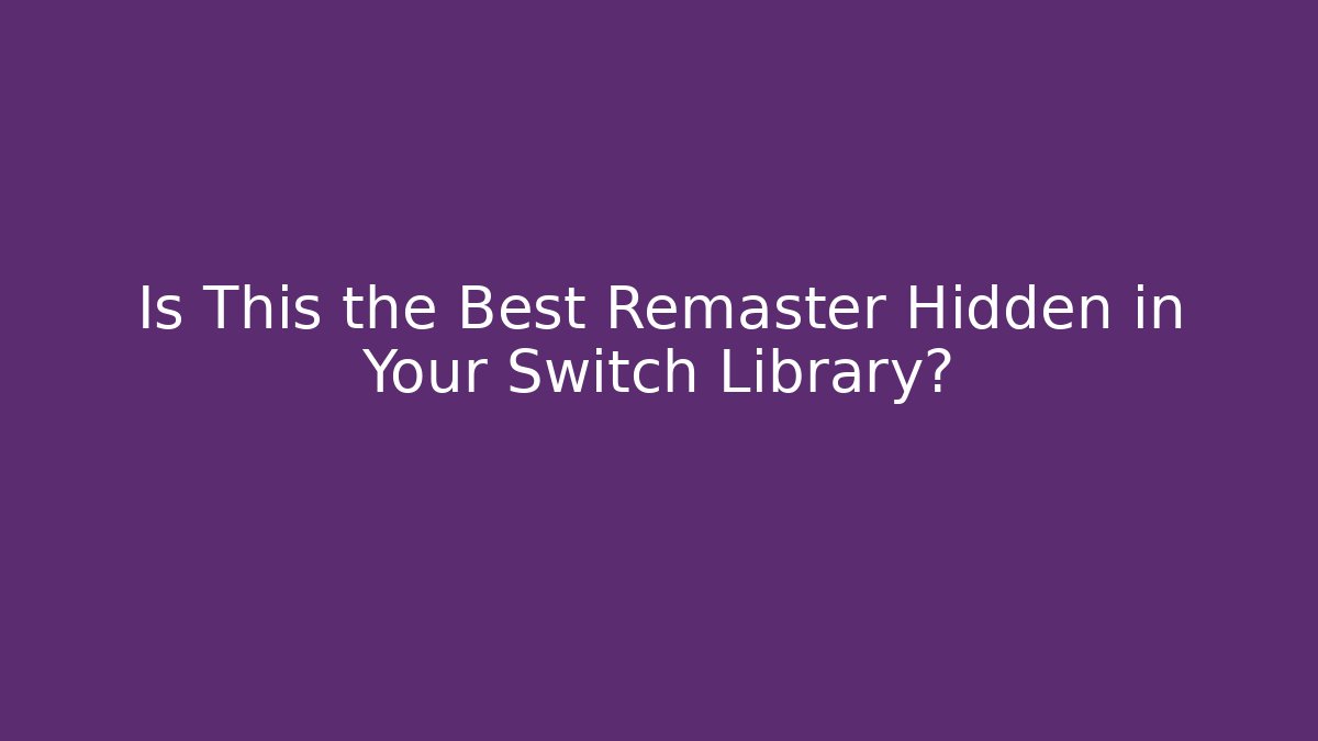 Is This the Best Remaster Hidden in Your Switch Library?