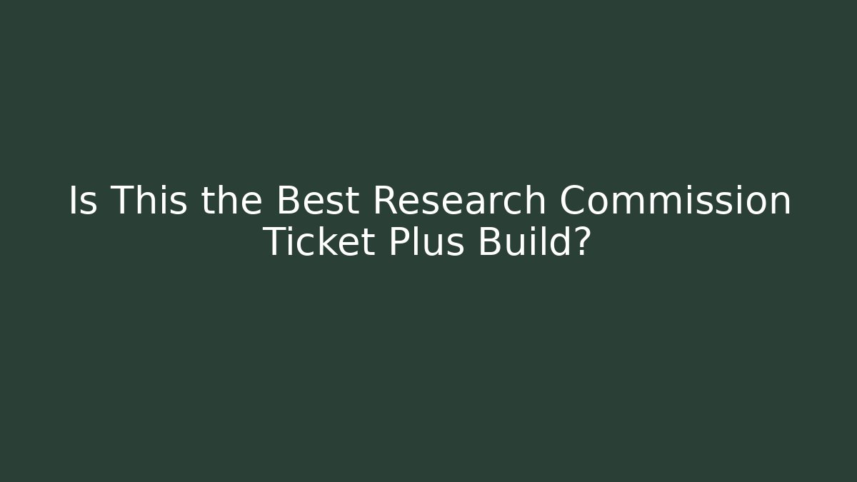 Is This the Best Research Commission Ticket Plus Build?