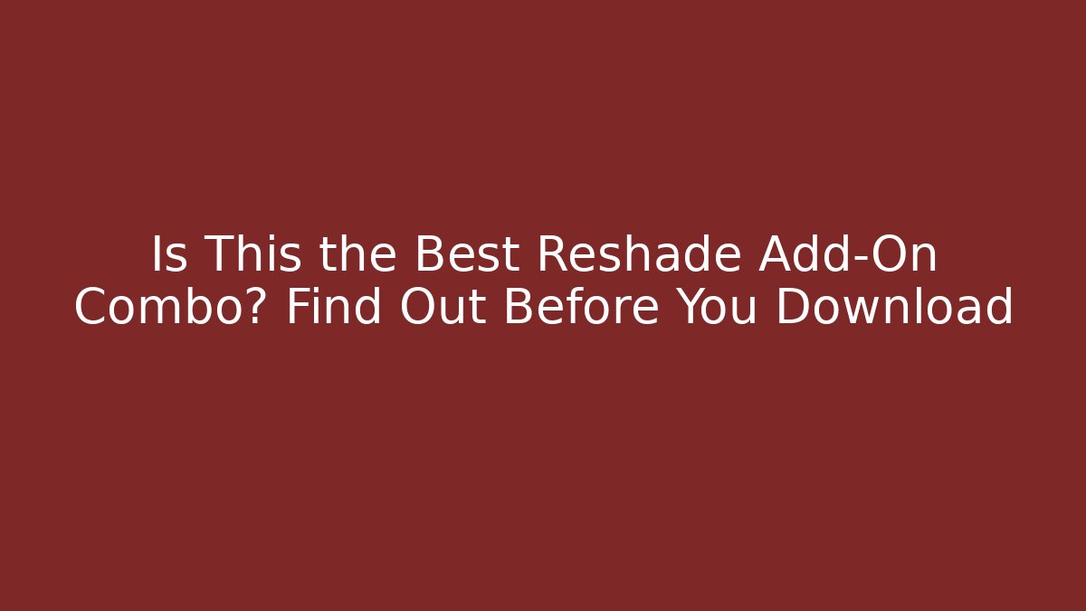 Is This the Best Reshade Add-On Combo? Find Out Before You Download