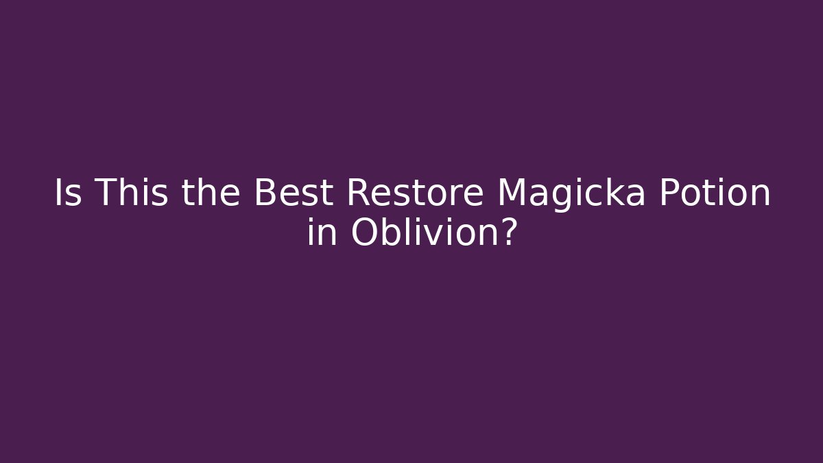 Is This the Best Restore Magicka Potion in Oblivion?