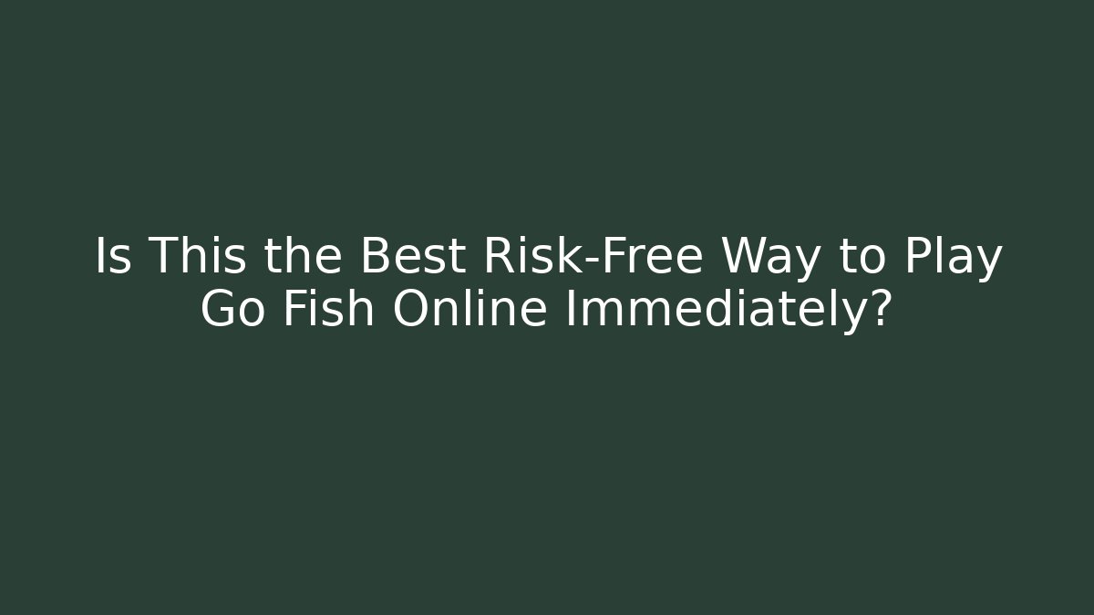 Is This the Best Risk-Free Way to Play Go Fish Online Immediately?
