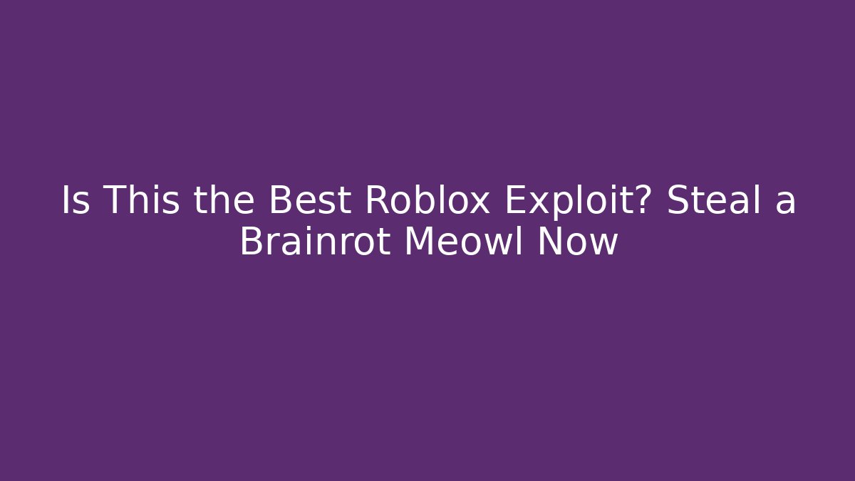 Is This the Best Roblox Exploit? Steal a Brainrot Meowl Now
