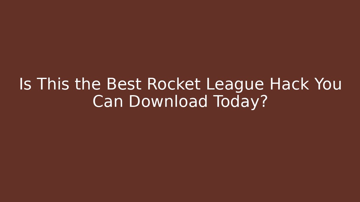 Is This the Best Rocket League Hack You Can Download Today?