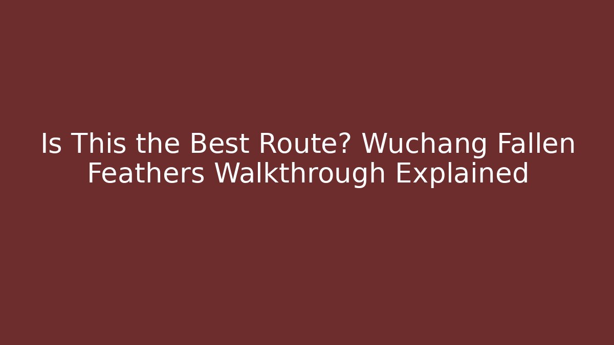 Is This the Best Route? Wuchang Fallen Feathers Walkthrough Explained - Critter Realm