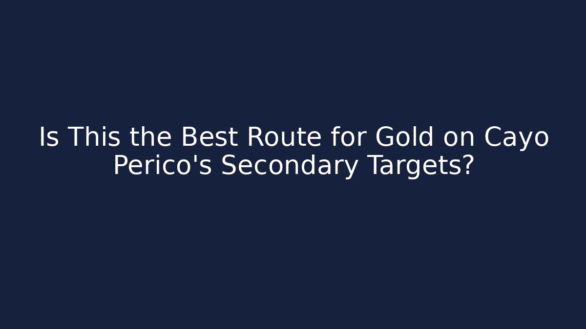 Is This the Best Route for Gold on Cayo Perico's Secondary Targets?