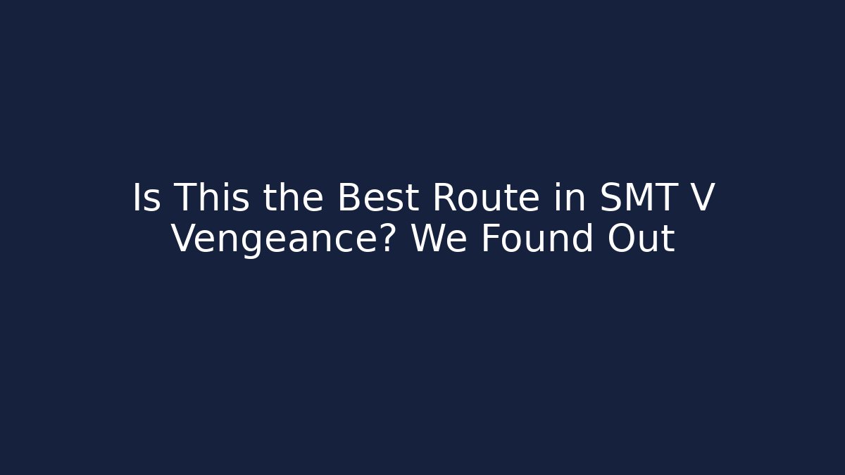 Is This the Best Route in SMT V Vengeance? We Found Out