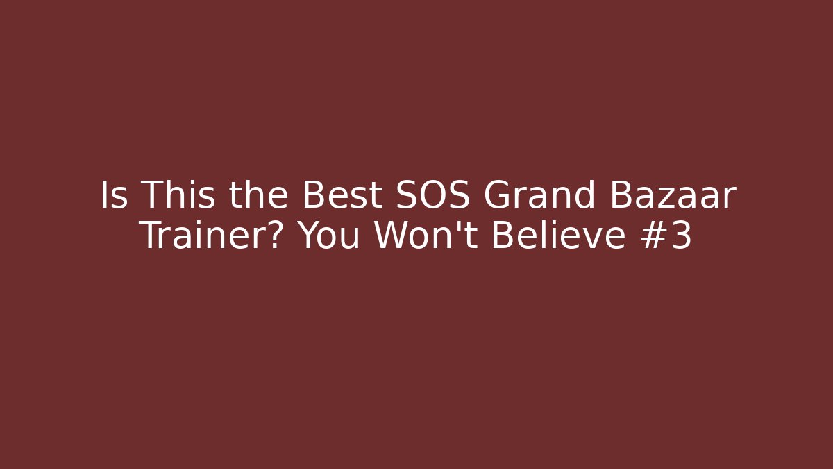 Is This the Best SOS Grand Bazaar Trainer? You Won’t Believe #3