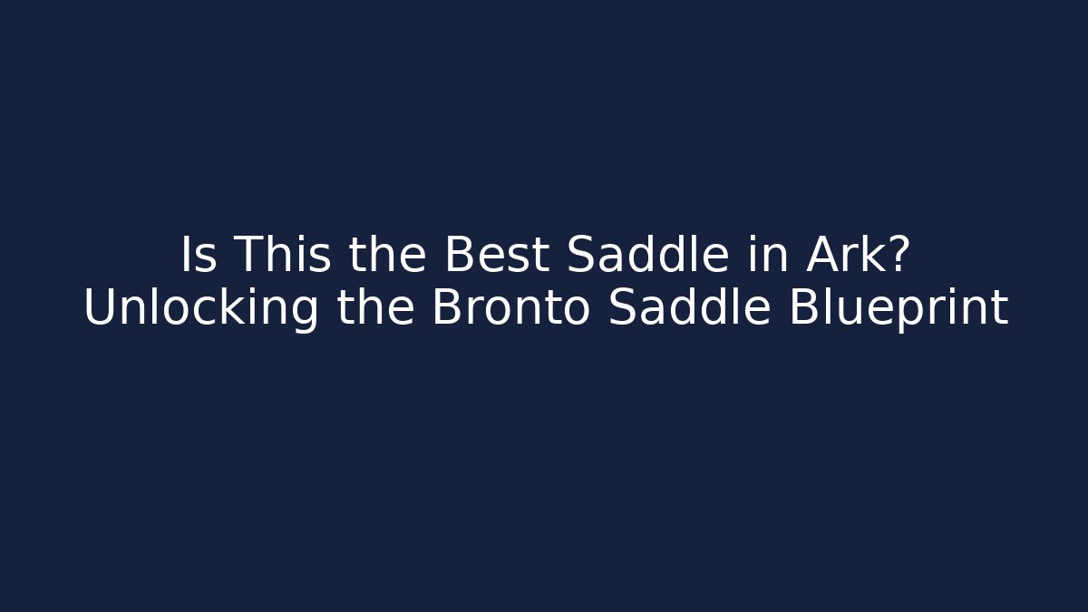 Is This the Best Saddle in Ark? Unlocking the Bronto Saddle Blueprint
