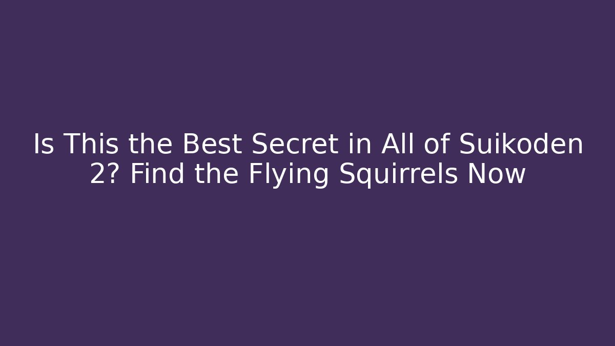 Is This the Best Secret in All of Suikoden 2? Find the Flying Squirrels Now