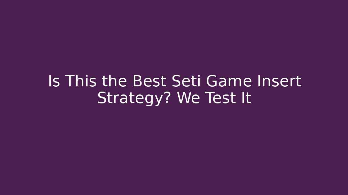 Is This the Best Seti Game Insert Strategy? We Test It