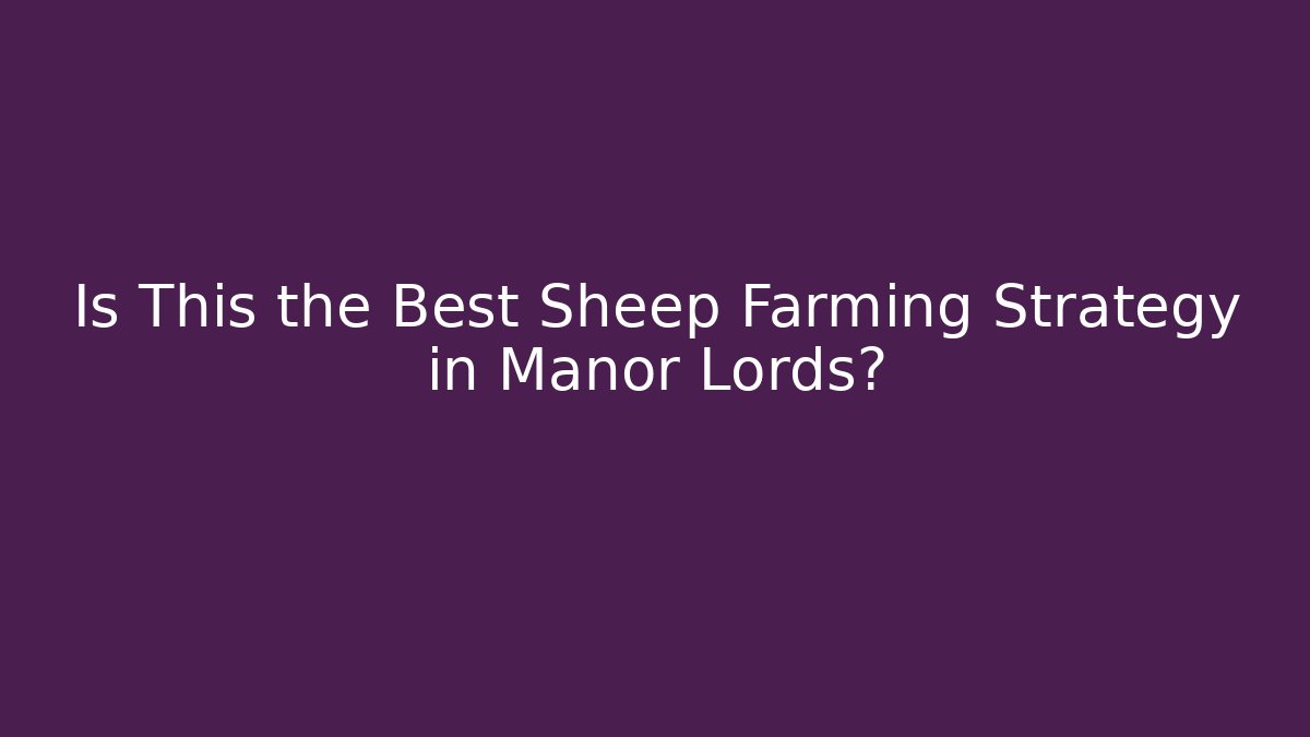 Is This the Best Sheep Farming Strategy in Manor Lords? - Critter Realm