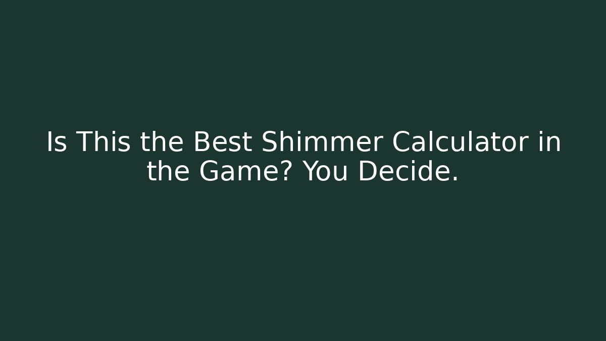 Is This the Best Shimmer Calculator in the Game? You Decide.