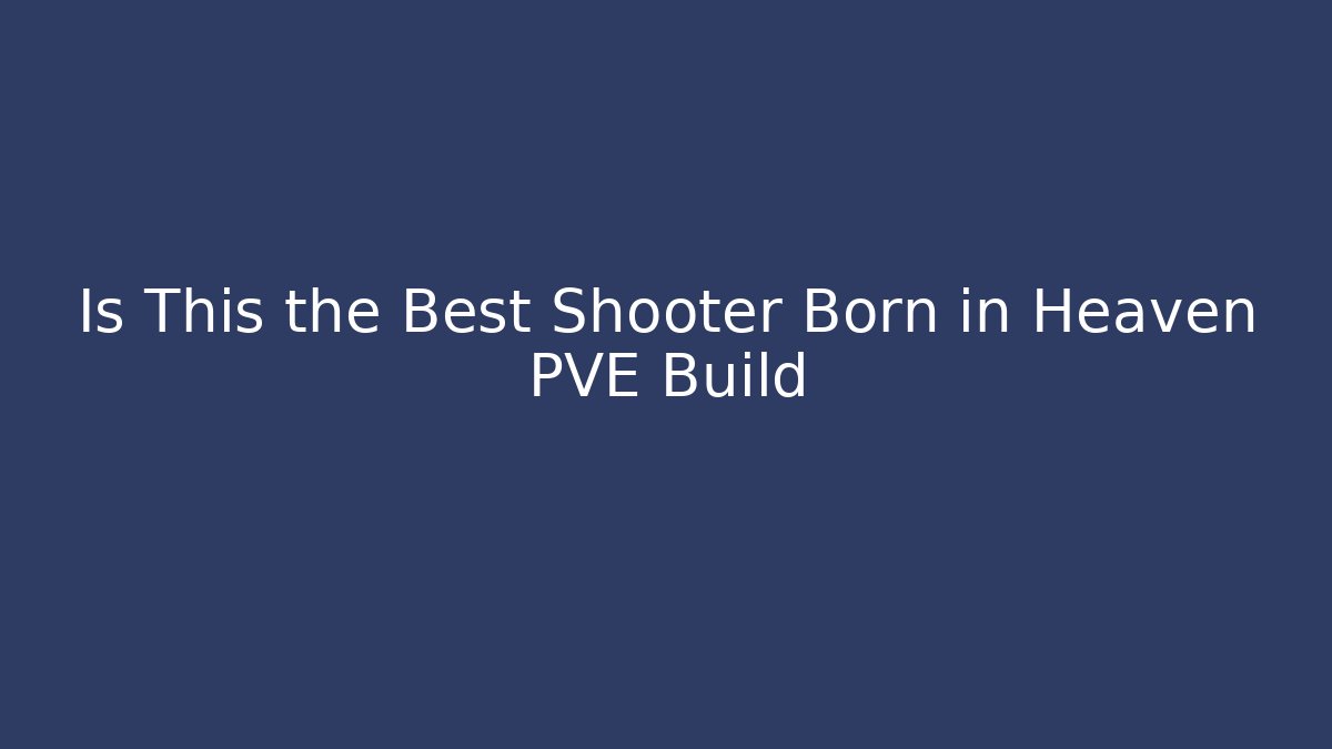 Is This the Best Shooter Born in Heaven PVE Build