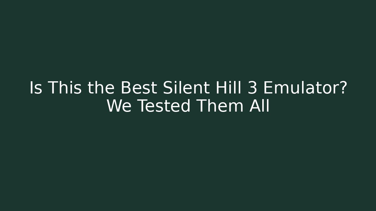 Is This the Best Silent Hill 3 Emulator? We Tested Them All