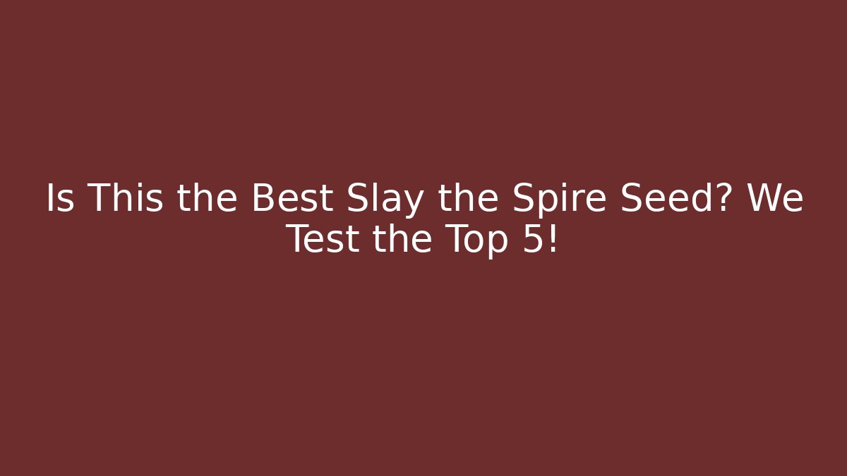 Is This the Best Slay the Spire Seed? We Test the Top 5!