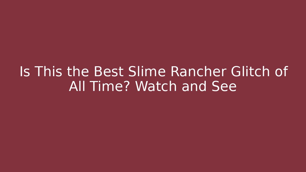Is This the Best Slime Rancher Glitch of All Time? Watch and See