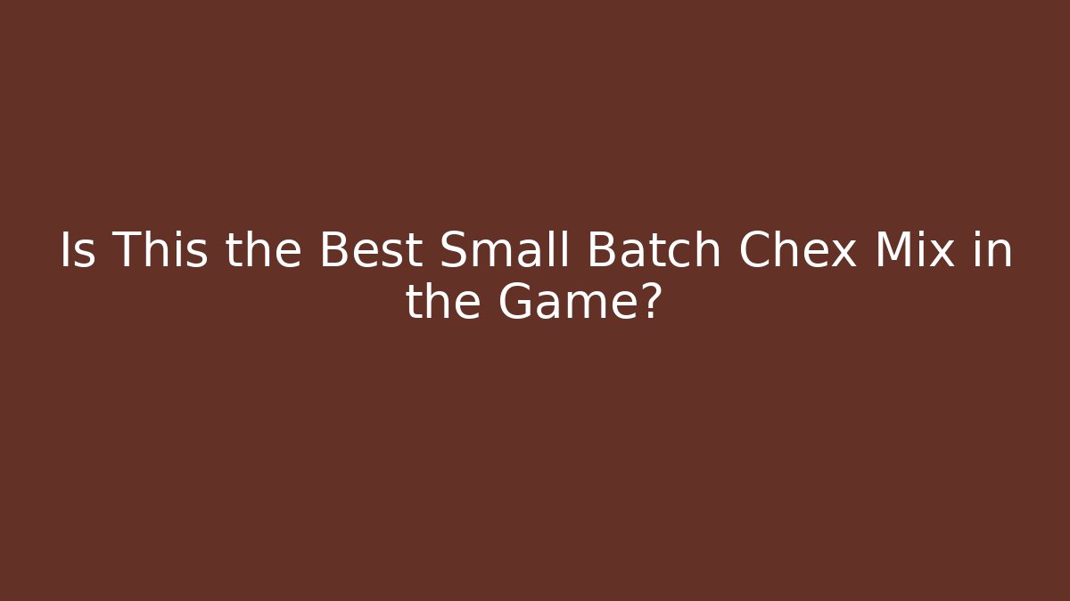Is This the Best Small Batch Chex Mix in the Game? - Critter Realm