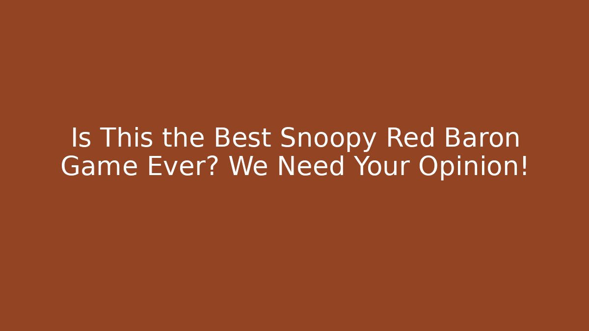 Is This the Best Snoopy Red Baron Game Ever? We Need Your Opinion!