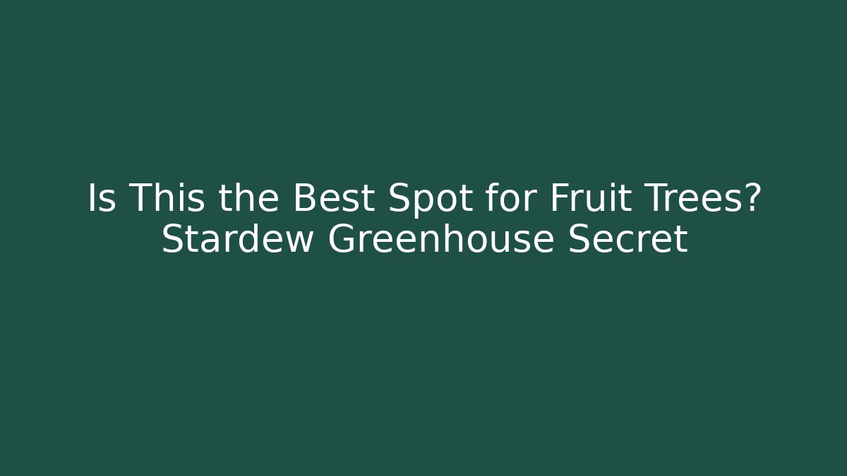 Is This the Best Spot for Fruit Trees? Stardew Greenhouse Secret