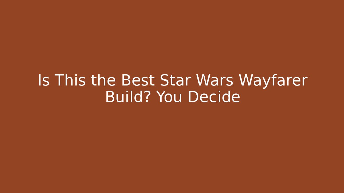Is This the Best Star Wars Wayfarer Build? You Decide - Critter Realm
