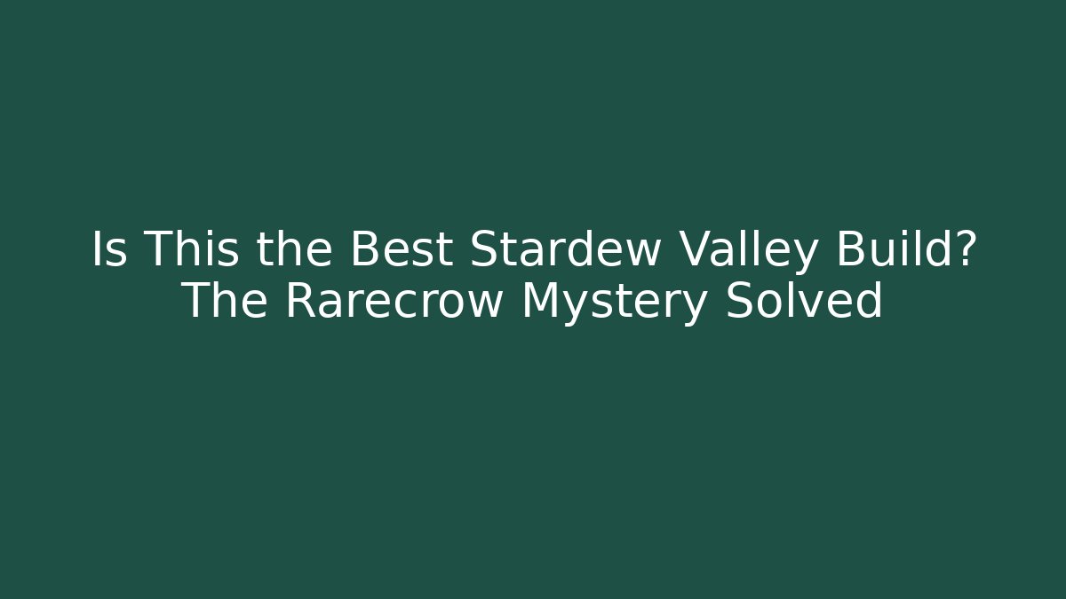 Is This the Best Stardew Valley Build? The Rarecrow Mystery Solved