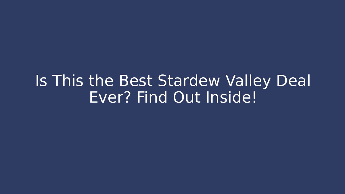 Is This the Best Stardew Valley Deal Ever? Find Out Inside!