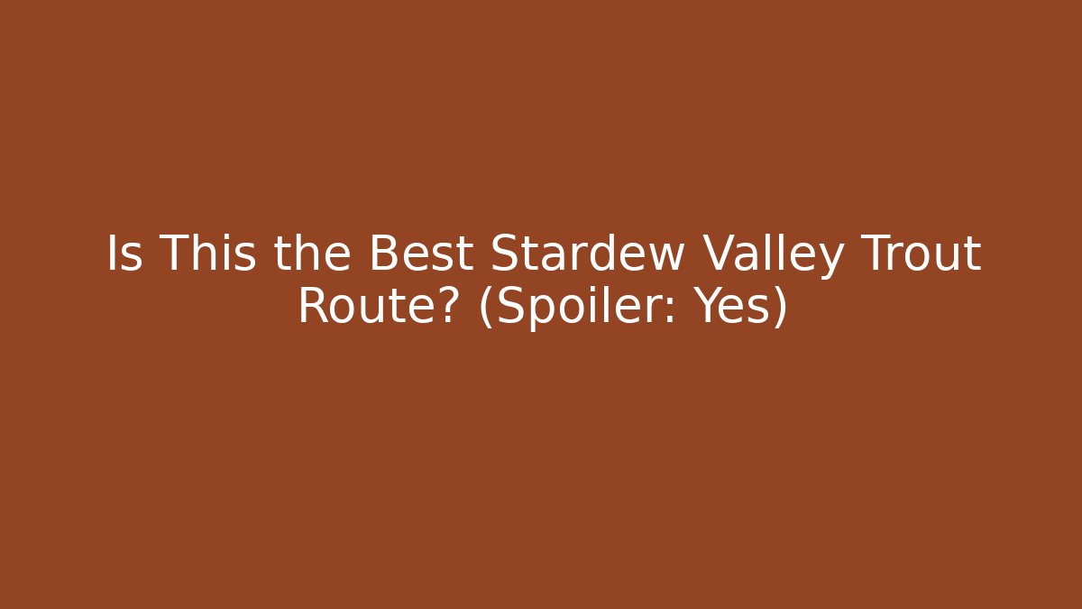 Is This the Best Stardew Valley Trout Route? (Spoiler: Yes)