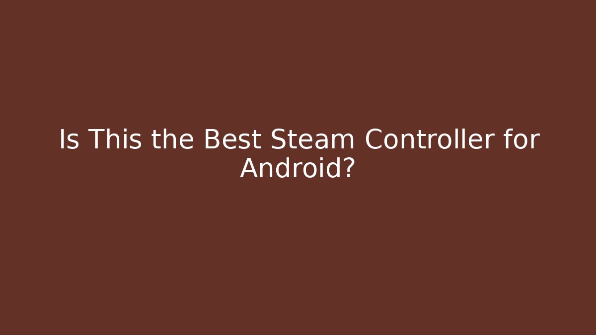Is This the Best Steam Controller for Android?