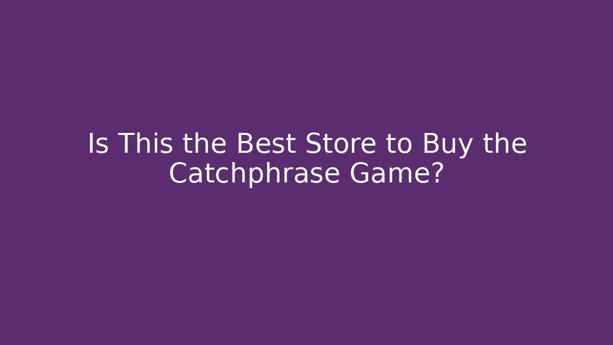 Is This the Best Store to Buy the Catchphrase Game?