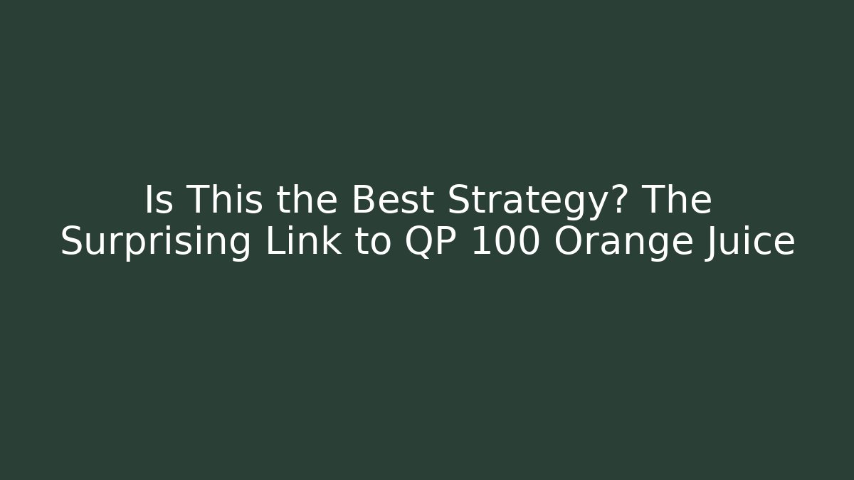 Is This the Best Strategy? The Surprising Link to QP 100 Orange Juice