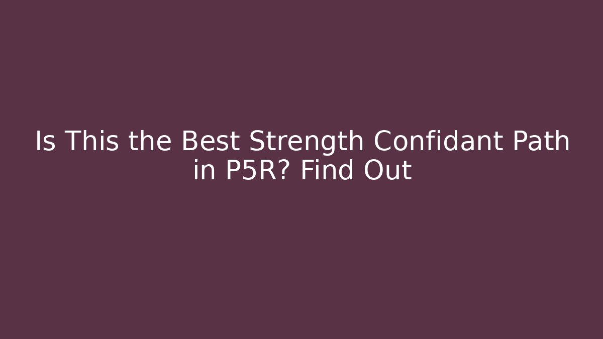Is This the Best Strength Confidant Path in P5R? Find Out