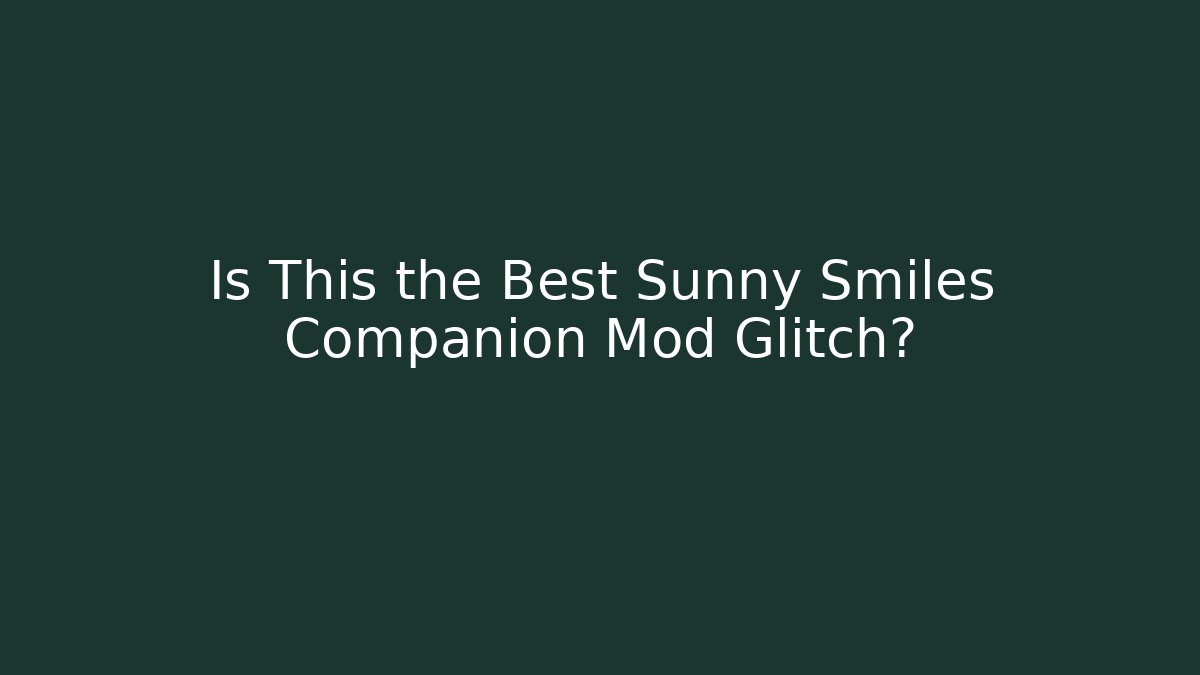 Is This the Best Sunny Smiles Companion Mod Glitch?