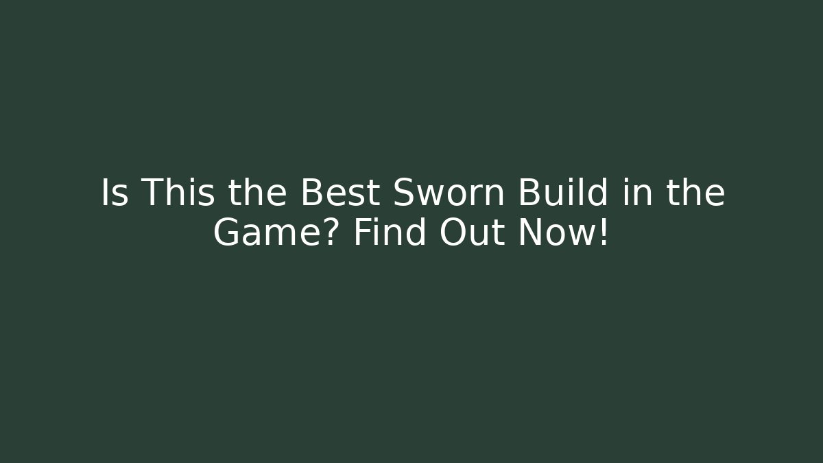 Is This the Best Sworn Build in the Game? Find Out Now!