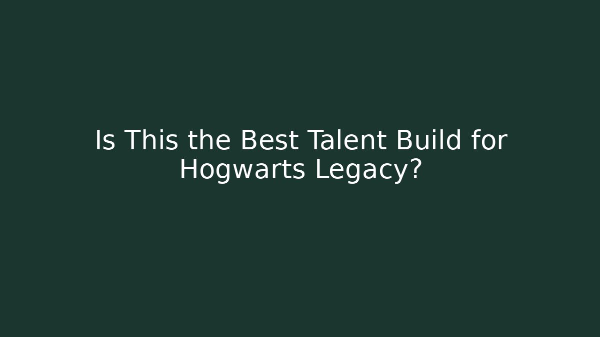 Is This the Best Talent Build for Hogwarts Legacy? - Critter Realm