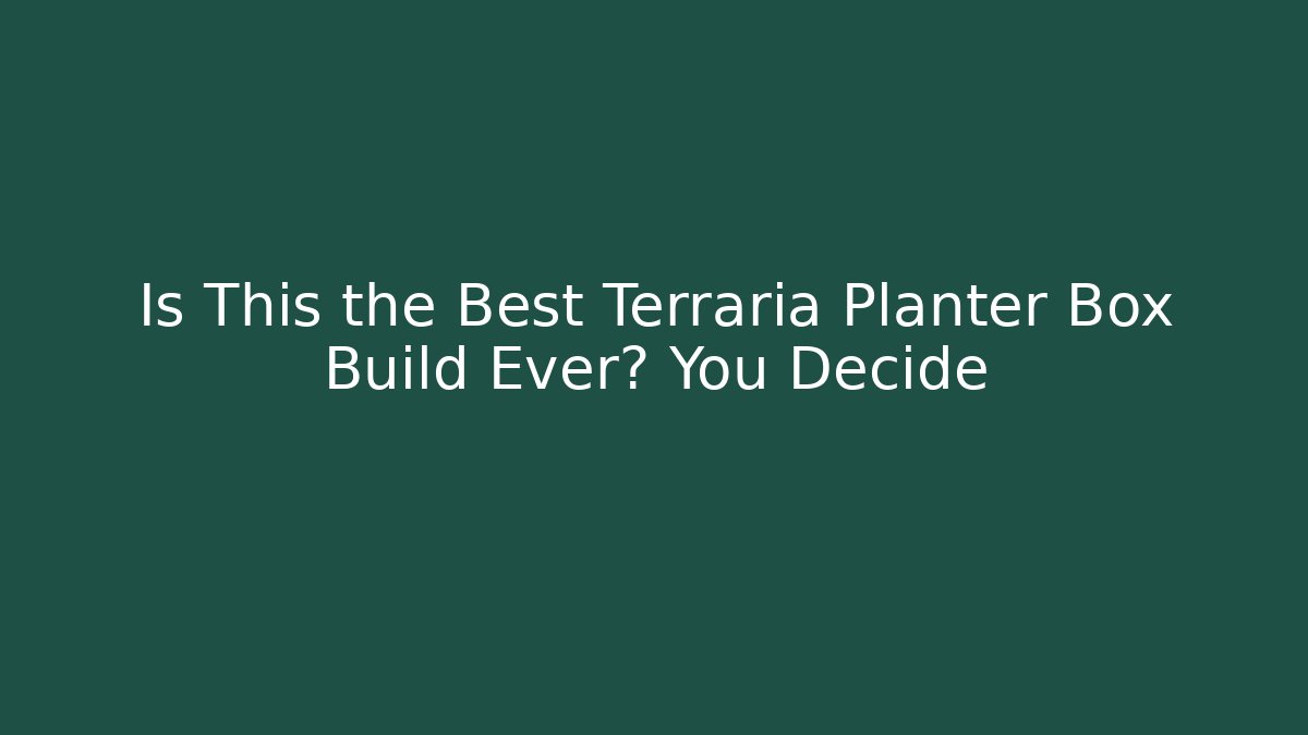 Is This the Best Terraria Planter Box Build Ever? You Decide