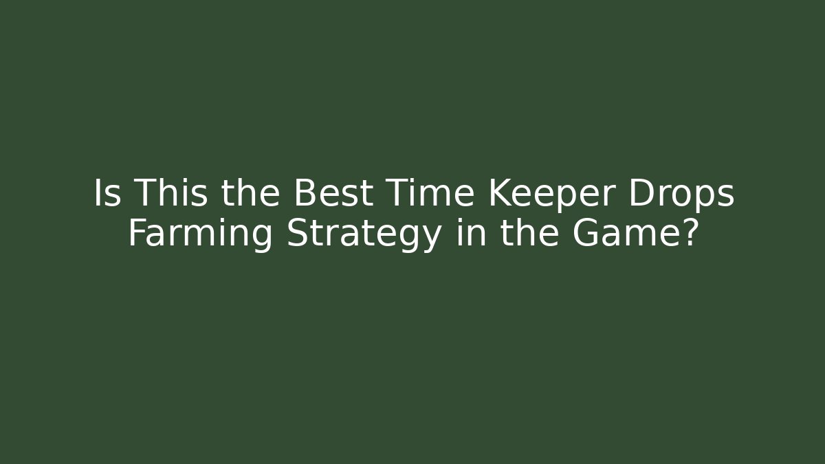 Is This the Best Time Keeper Drops Farming Strategy in the Game? - Critter Realm