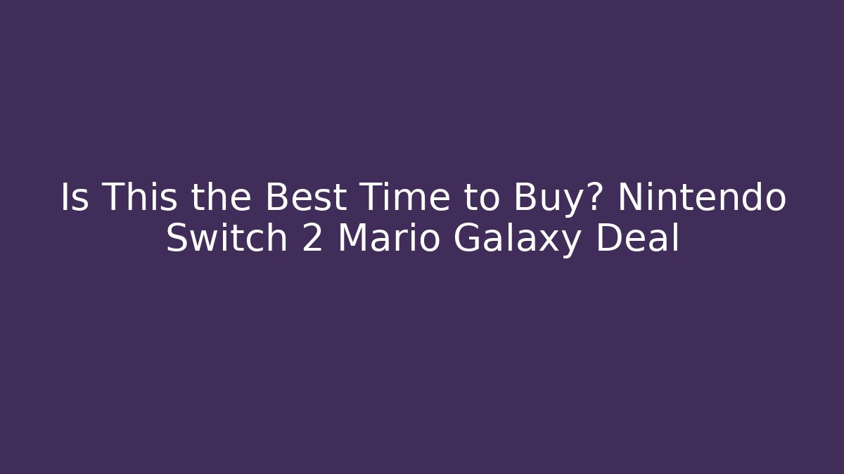 Is This the Best Time to Buy? Nintendo Switch 2 Mario Galaxy Deal