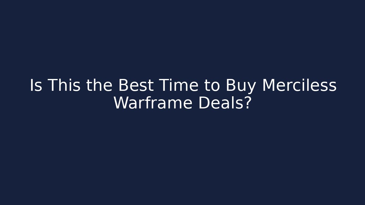 Is This the Best Time to Buy Merciless Warframe Deals?