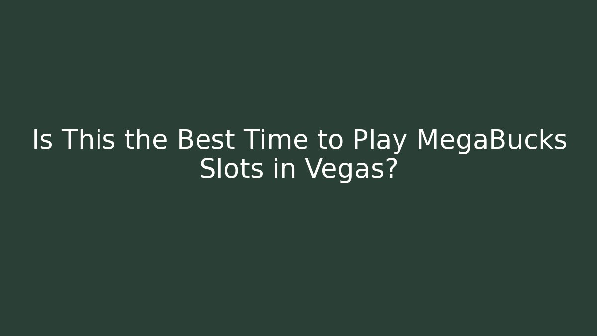 Is This the Best Time to Play MegaBucks Slots in Vegas?
