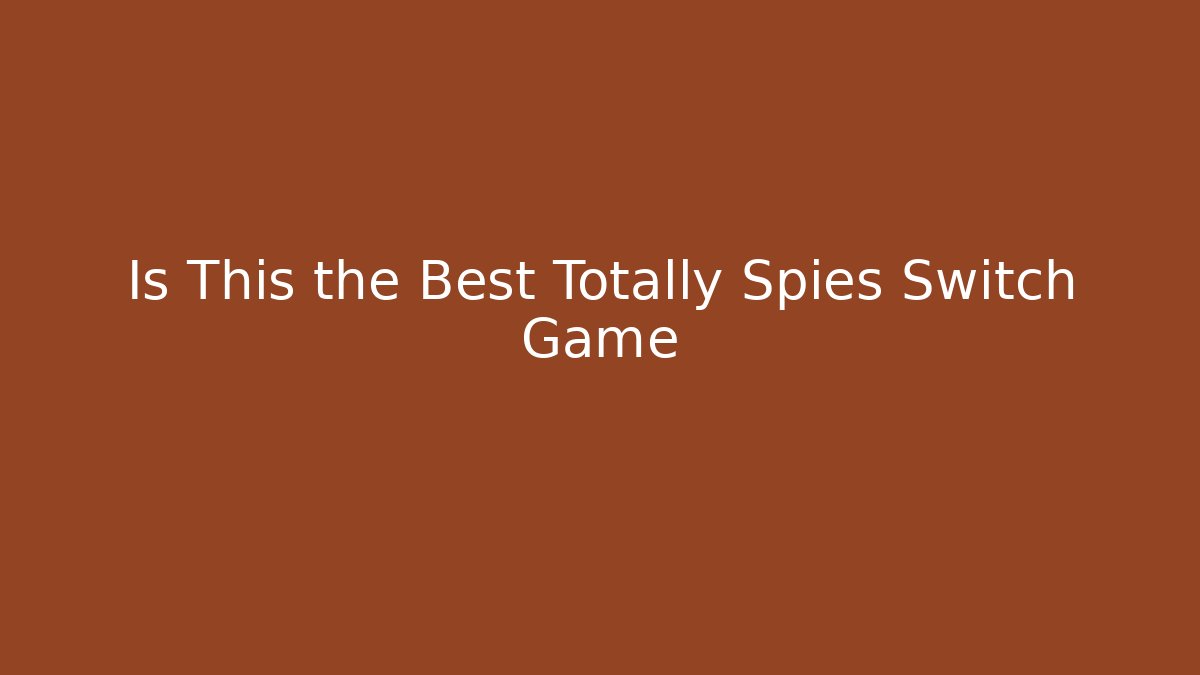Is This the Best Totally Spies Switch Game