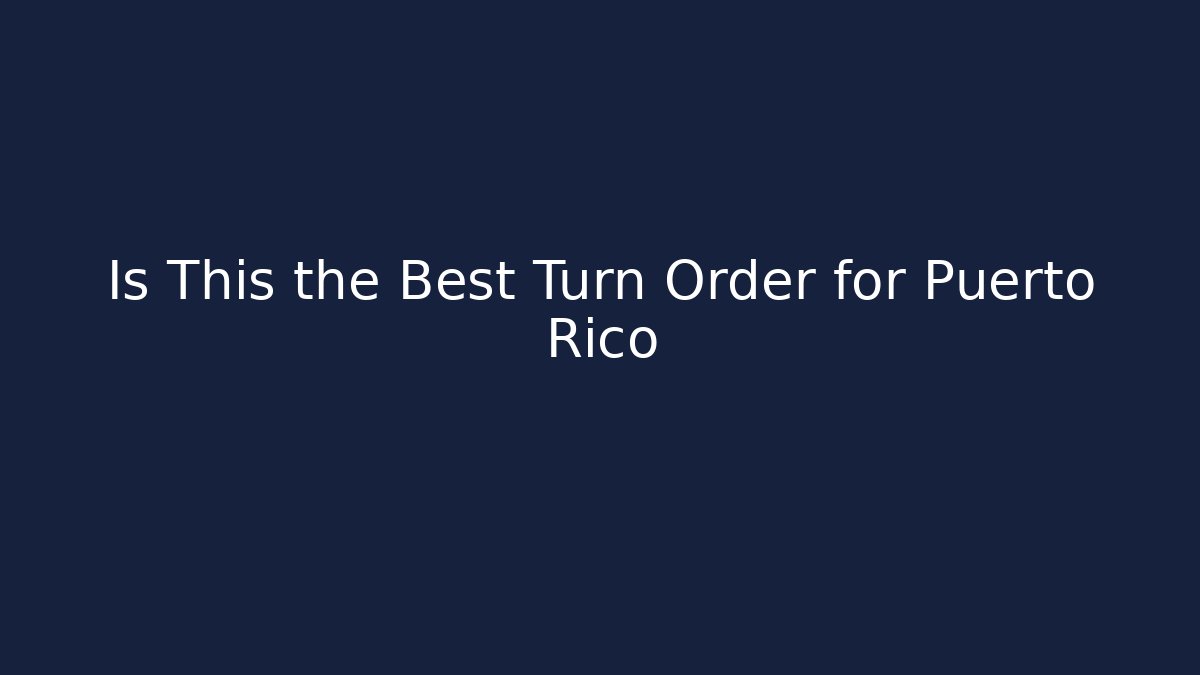 Is This the Best Turn Order for Puerto Rico