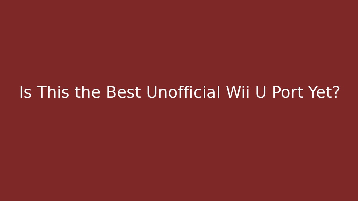 Is This the Best Unofficial Wii U Port Yet?