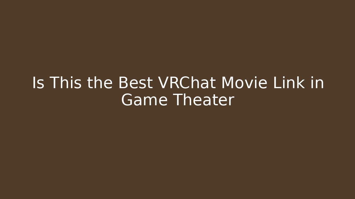 Is This the Best VRChat Movie Link in Game Theater