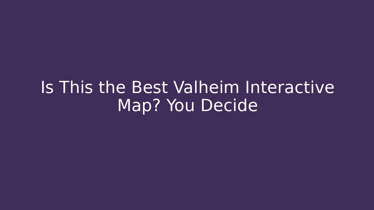 Is This the Best Valheim Interactive Map? You Decide