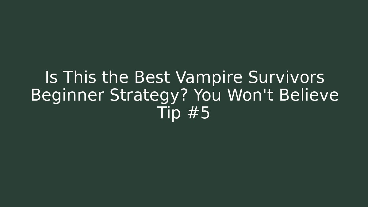 Is This the Best Vampire Survivors Beginner Strategy? You Won’t Believe Tip #5