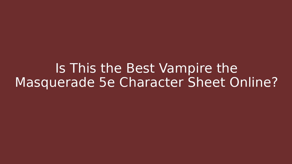Is This the Best Vampire the Masquerade 5e Character Sheet Online?