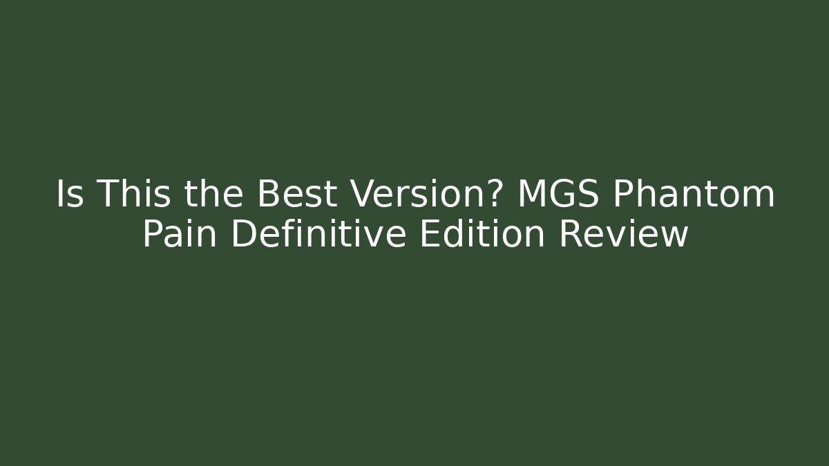 Is This the Best Version? MGS Phantom Pain Definitive Edition Review
