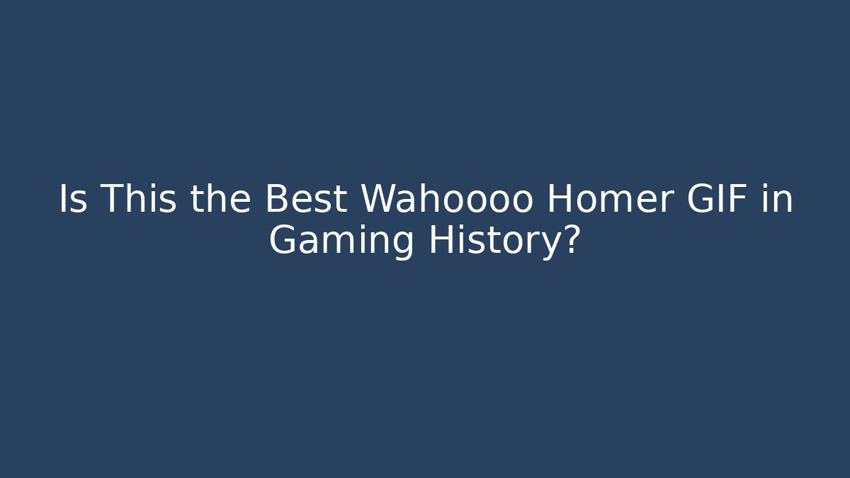 Is This the Best Wahoooo Homer GIF in Gaming History?